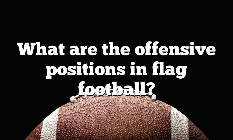 What are the offensive positions in flag football?