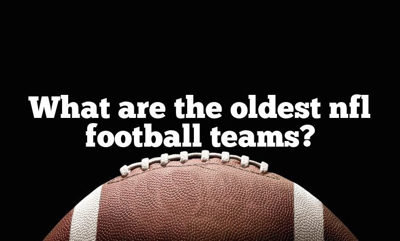 What are the oldest nfl football teams?