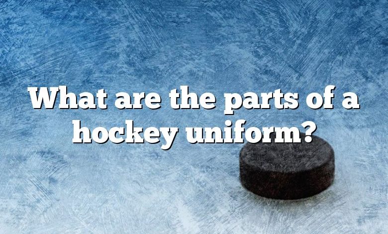 What are the parts of a hockey uniform?