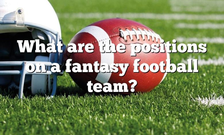 What are the positions on a fantasy football team?