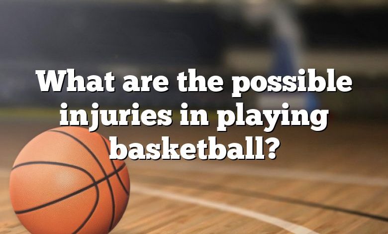 What are the possible injuries in playing basketball?