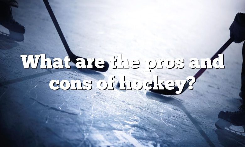 What are the pros and cons of hockey?