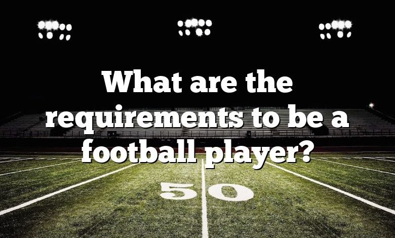 What are the requirements to be a football player?