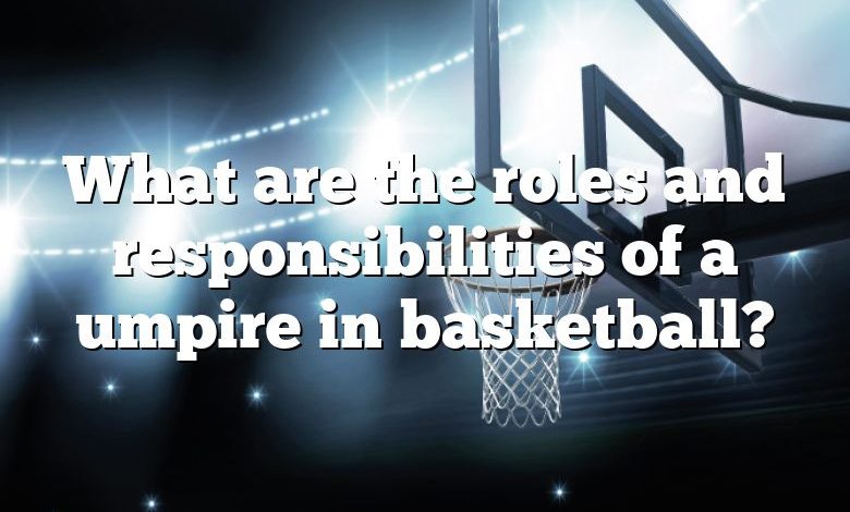 What are the roles and responsibilities of a umpire in basketball?