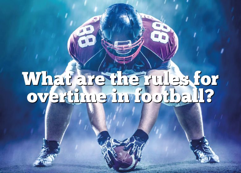 What Are The Rules For Overtime In Football? DNA Of SPORTS