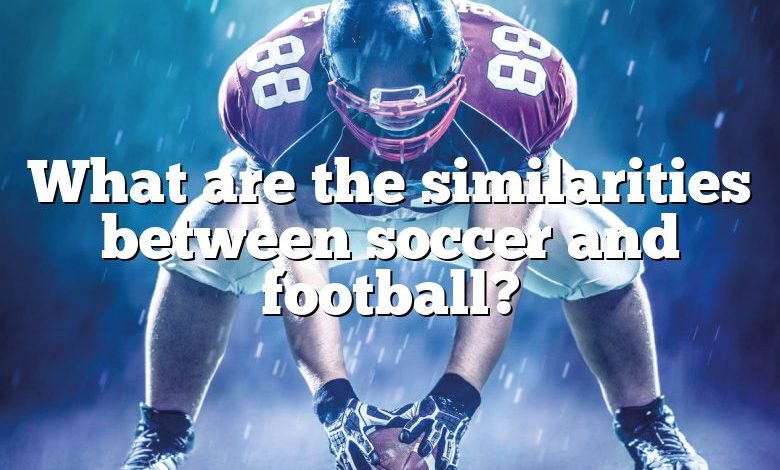 What are the similarities between soccer and football?