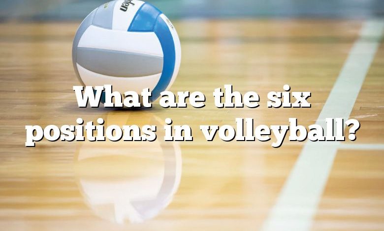 What are the six positions in volleyball?