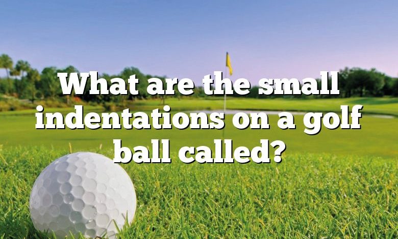 What are the small indentations on a golf ball called?