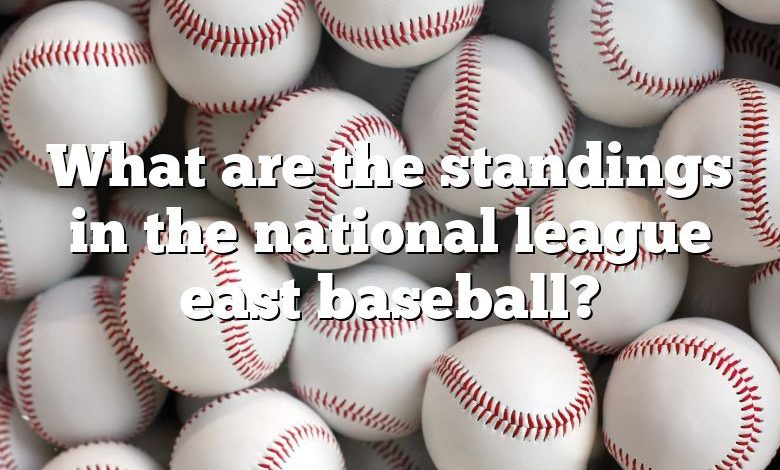 What are the standings in the national league east baseball?