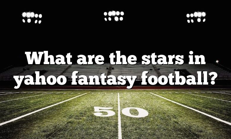 What are the stars in yahoo fantasy football?