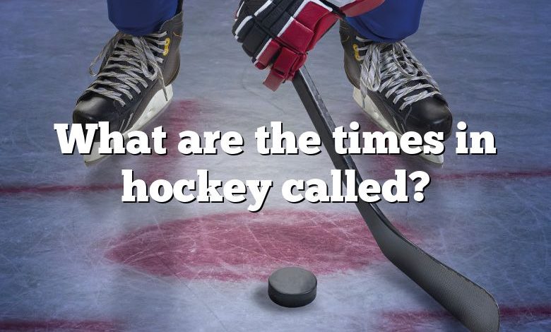 What are the times in hockey called?