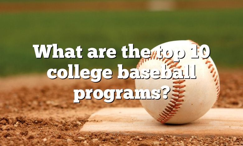 What are the top 10 college baseball programs?