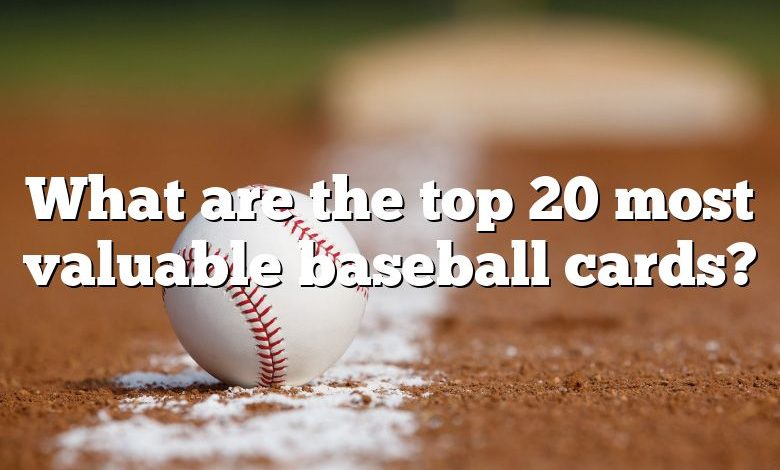 What are the top 20 most valuable baseball cards?