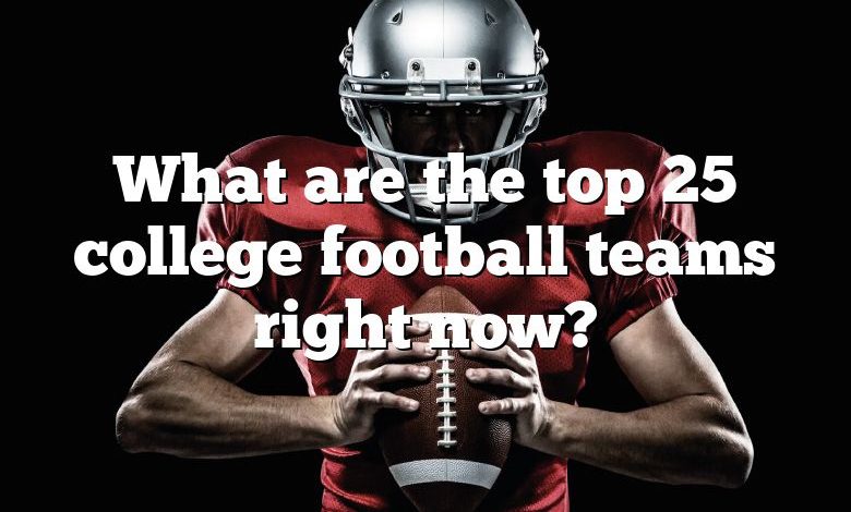 What are the top 25 college football teams right now?