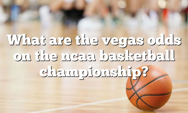 What are the vegas odds on the ncaa basketball championship?