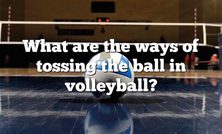 What are the ways of tossing the ball in volleyball?