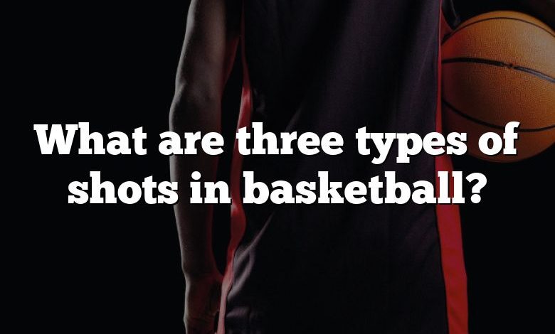 What are three types of shots in basketball?