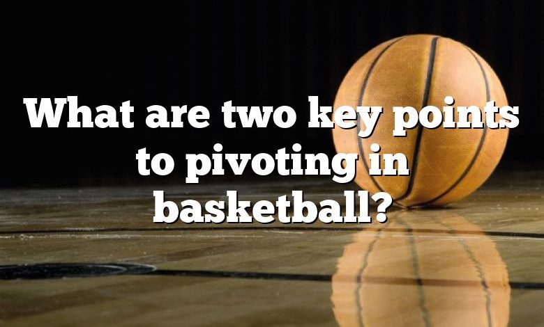 What are two key points to pivoting in basketball?