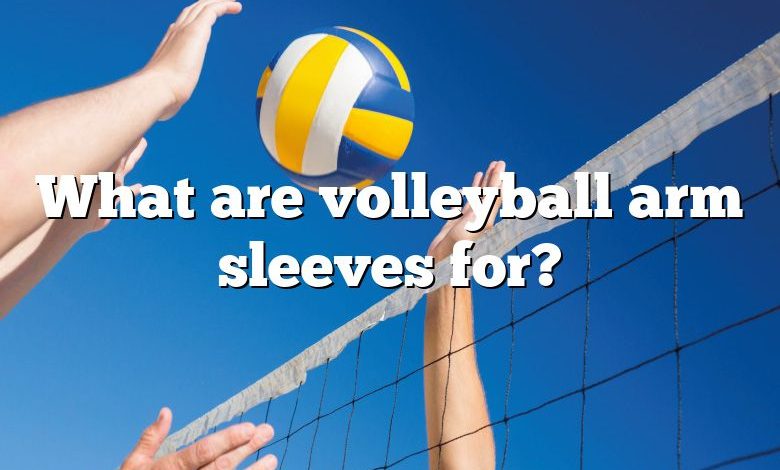 What are volleyball arm sleeves for?