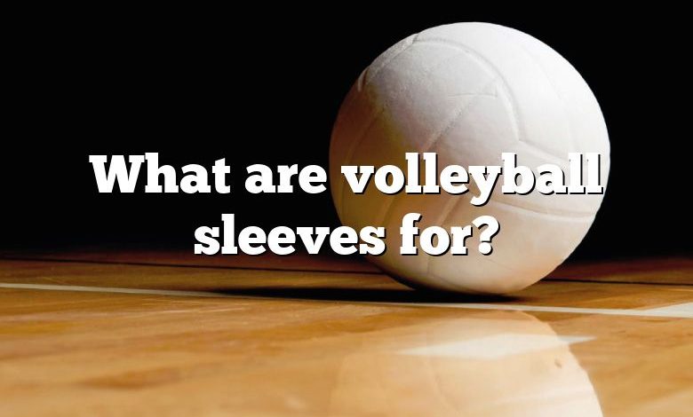 What are volleyball sleeves for?