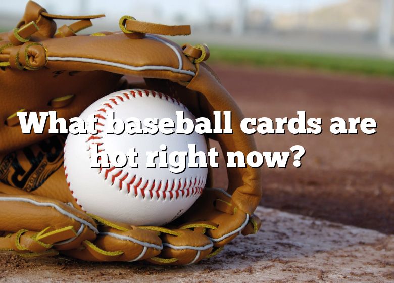 what-baseball-cards-are-hot-right-now-dna-of-sports