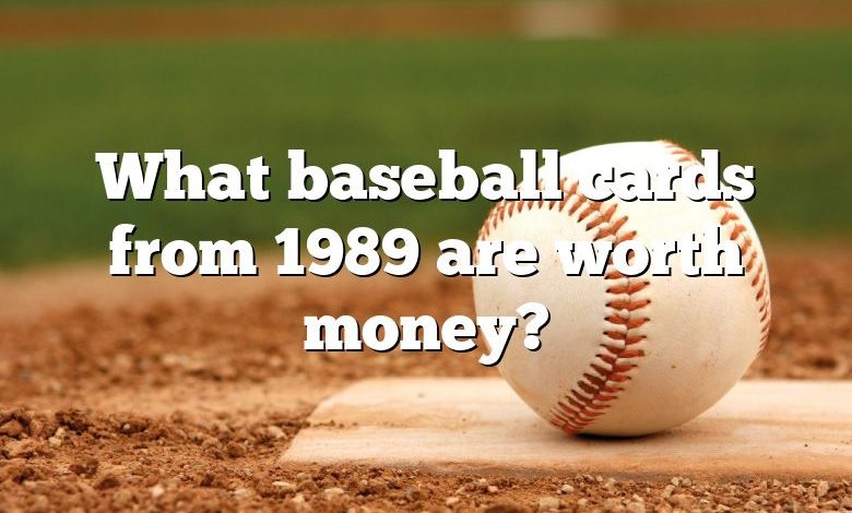 What baseball cards from 1989 are worth money?