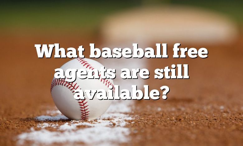 What baseball free agents are still available?