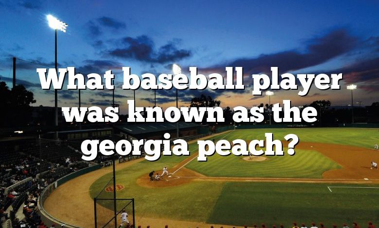 What baseball player was known as the georgia peach?