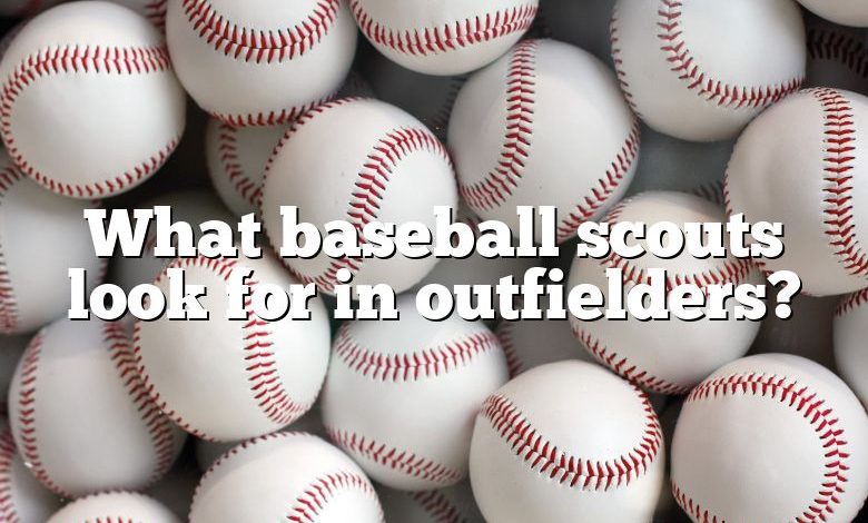 What baseball scouts look for in outfielders?