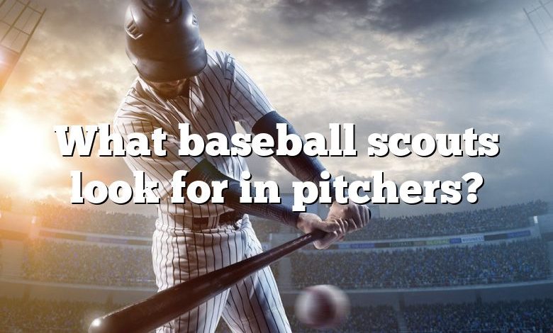 What baseball scouts look for in pitchers?