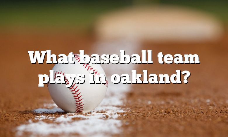 What baseball team plays in oakland?