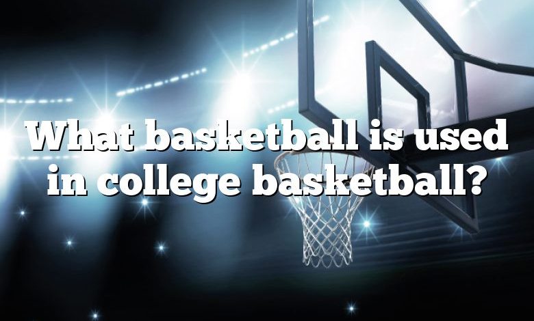 What basketball is used in college basketball?