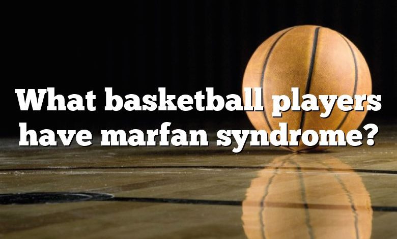 What basketball players have marfan syndrome?