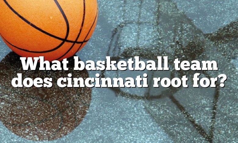 What basketball team does cincinnati root for?