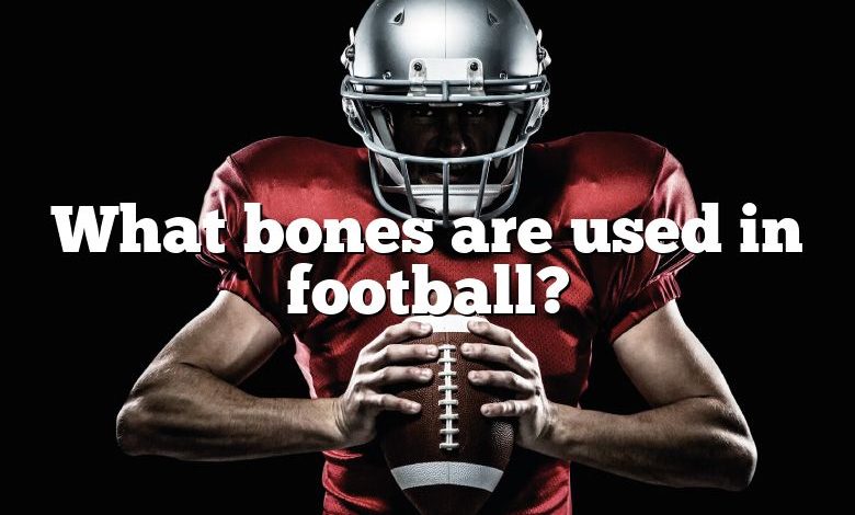 What bones are used in football?