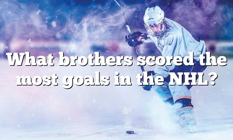 What brothers scored the most goals in the NHL?