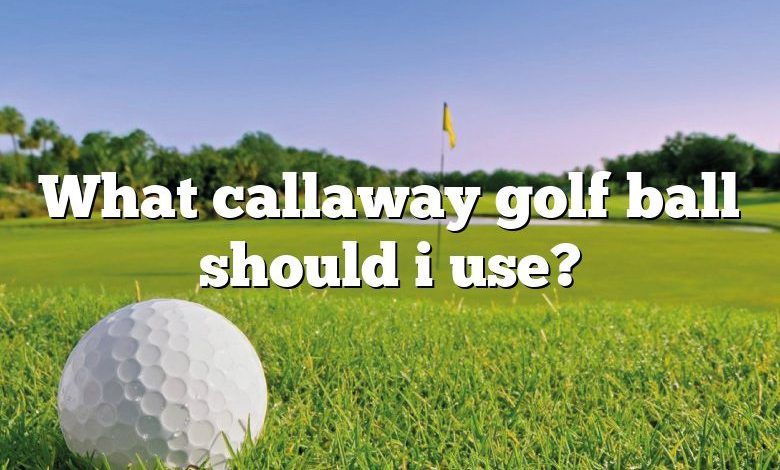 What callaway golf ball should i use?