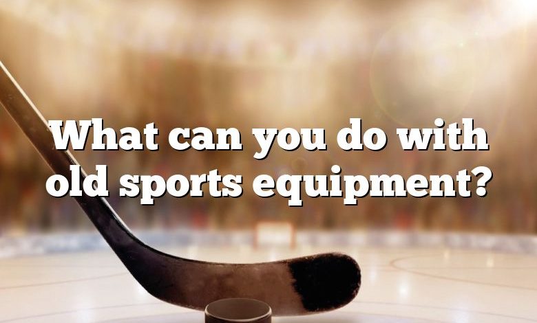 What can you do with old sports equipment?