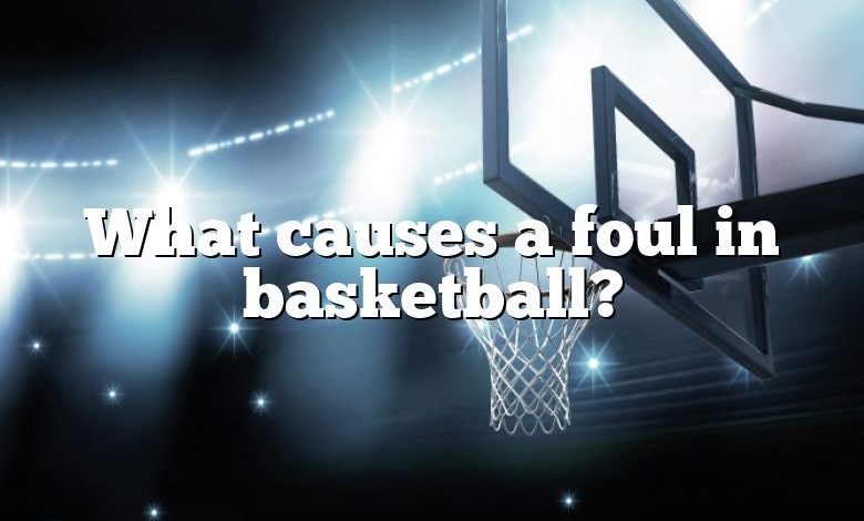 What causes a foul in basketball?