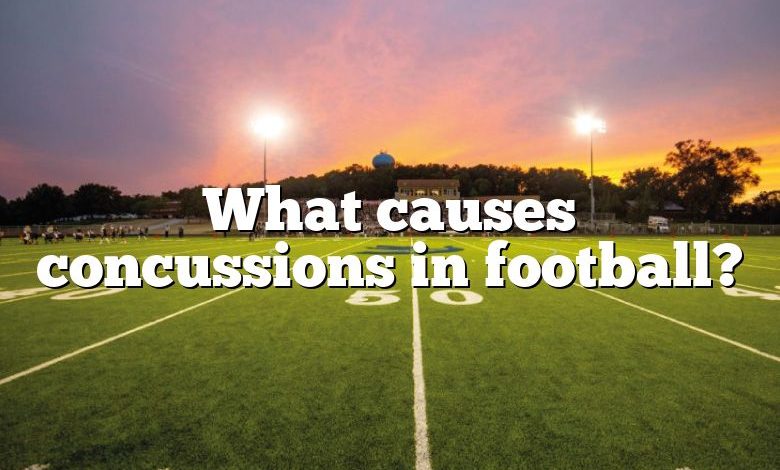 What causes concussions in football?