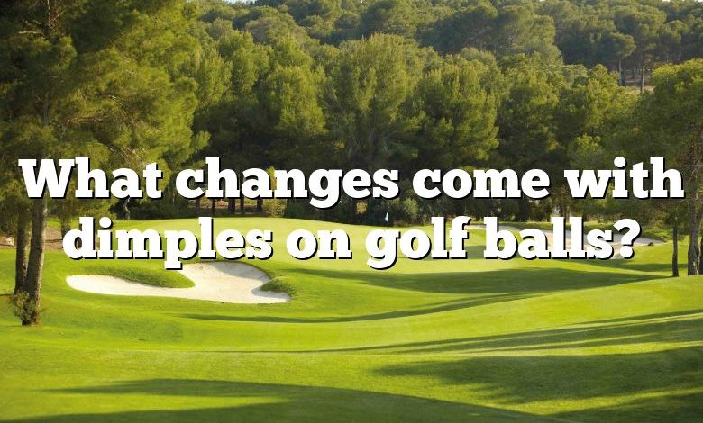 What changes come with dimples on golf balls?