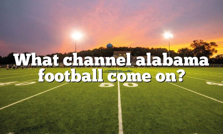 What channel alabama football come on?