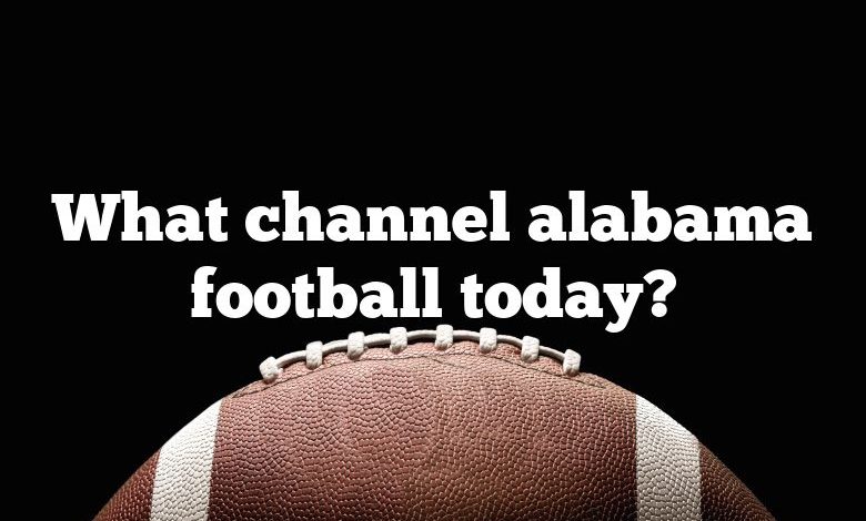 What channel alabama football today?