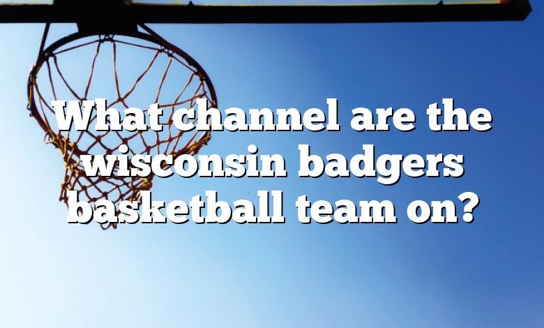 What channel are the wisconsin badgers basketball team on?