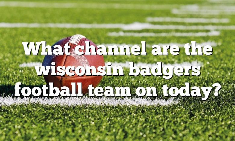 What channel are the wisconsin badgers football team on today?