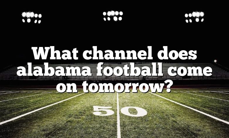 What channel does alabama football come on tomorrow?