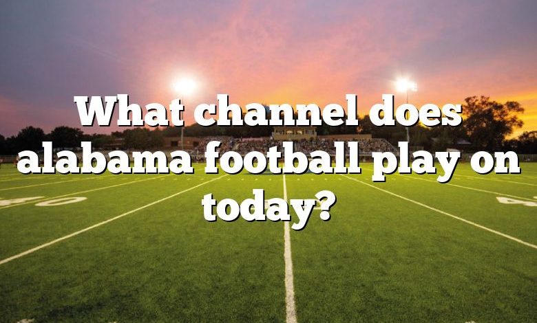 What channel does alabama football play on today?