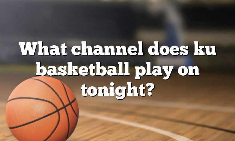 What channel does ku basketball play on tonight?