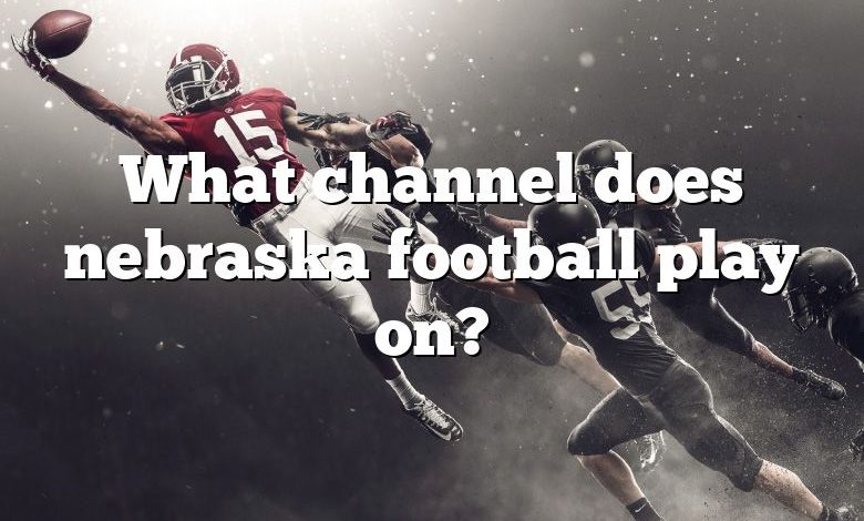 What channel does nebraska football play on?