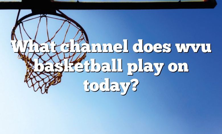 What channel does wvu basketball play on today?